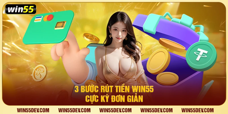 Rút Tiền Win55 Chỉ 3 Bước – Nhận Thưởng Về Ví Liền Tay