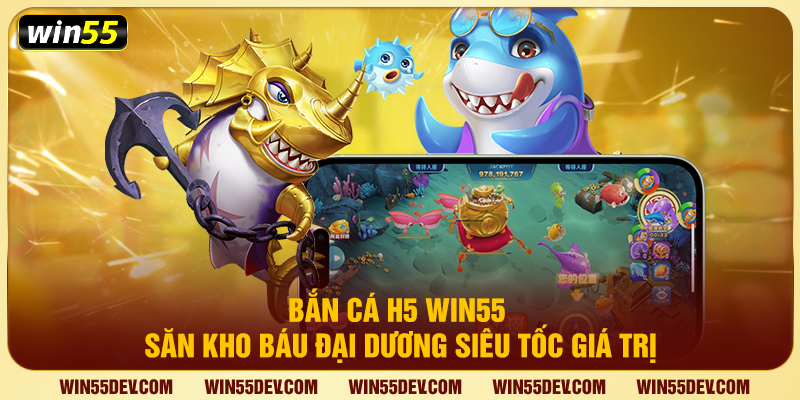 Bắn Cá H5 Win55 – Săn Kho Báu Đại Dương Siêu Tốc Giá Trị Bắn Cá H5 Win55 – Săn Kho Báu Đại Dương Siêu Tốc Giá Trị