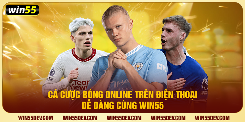 Cá Cược Bóng Online Trên Điện Thoại Dễ Dàng Cùng Win55 Cá Cược Bóng Online Trên Điện Thoại Dễ Dàng Cùng Win55