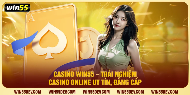 Casino Win55 – Trải Nghiệm Casino Online Uy Tín, Đẳng Cấp Casino Win55 – Trải Nghiệm Casino Online Uy Tín, Đẳng Cấp
