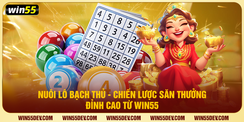Nuôi Lô Bạch Thủ - Chiến Lược Săn Thưởng Đỉnh Cao Từ Win55