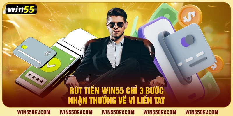 Rút Tiền Win55 Chỉ 3 Bước – Nhận Thưởng Về Ví Liền Tay