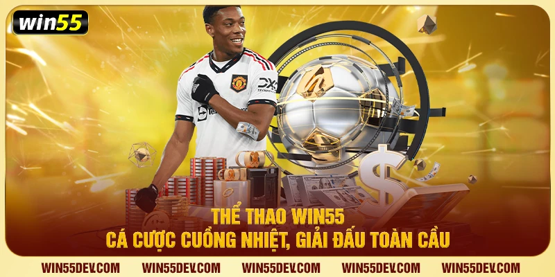 Thể Thao Win55 – Cá Cược Cuồng Nhiệt, Giải Đấu Toàn Cầu