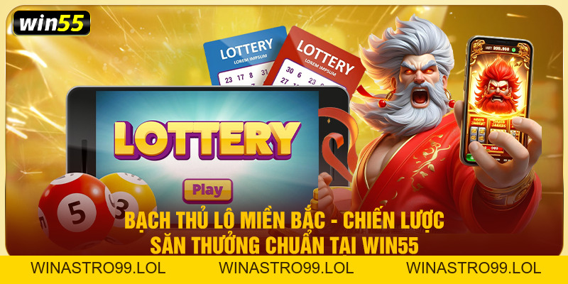 Bạch Thủ Lô Miền Bắc - Chiến Lược Săn Thưởng Chuẩn Tại Win55