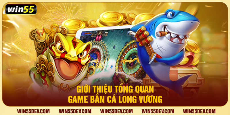 Bắn Cá Long Vương Win55 – Săn Báu Vật Thần Thoại Thủy Cung