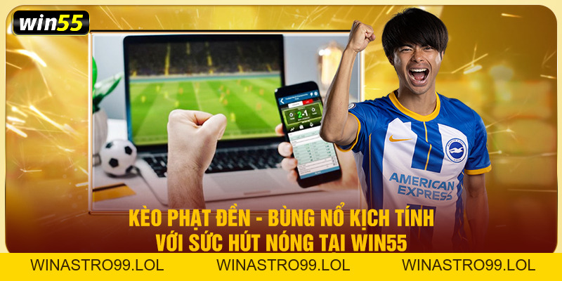 Kèo Phạt Đền - Bùng Nổ Kịch Tính Với Sức Hút Nóng Tại Win55 Kèo Phạt Đền - Bùng Nổ Kịch Tính Với Sức Hút Nóng Tại Win55