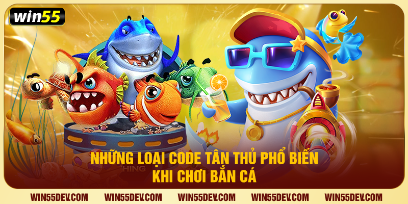 Bắn Cá Tặng Code Tân Thủ Win55 – Săn Quà Miễn Phí Cực Đã