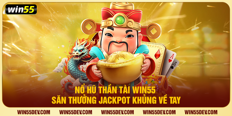 Nổ Hũ Thần Tài Win55 – Săn Thưởng Jackpot Khủng Về Tay Nổ Hũ Thần Tài Win55 – Săn Thưởng Jackpot Khủng Về Tay